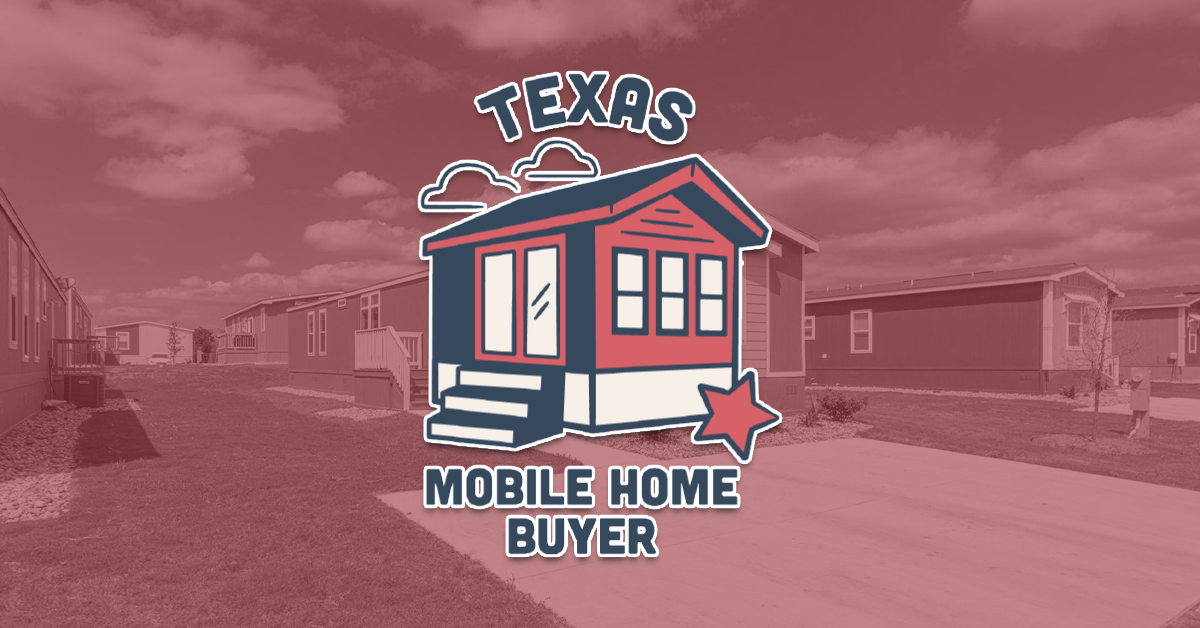 We Buy & Sell Mobile Homes in Texas [Texas's 1 Cash Buyer]